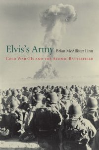 cover of the book Elvis’s Army: Cold War GIs and the Atomic Battlefield