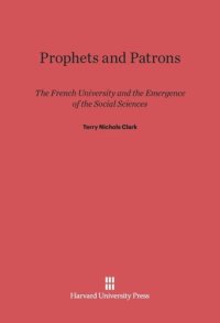 cover of the book Prophets and Patrons: The French University and the Emergence of the Social Sciences