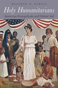 cover of the book Holy Humanitarians: American Evangelicals and Global Aid