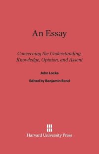 cover of the book An Essay Concerning the Understanding, Knowledge, Opinion, and Assent: Concerning the Understanding, Knowledge, Opinion, and Assent