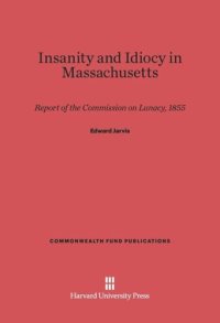 cover of the book Insanity and Idiocy in Massachusetts: Report of the Commission on Lunacy, 1855