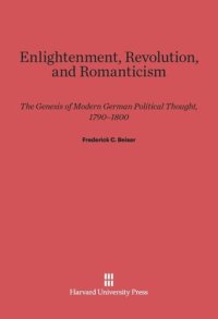 cover of the book Enlightenment, Revolution, and Romanticism: The Genesis of Modern German Political Thought, 1790–1800