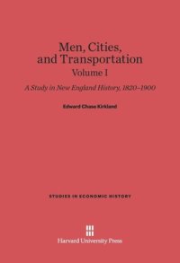 cover of the book Men, Cities and Transportation: Volume I Men, Cities and Transportation: A Study in New England History, 1820-1900, Volume I