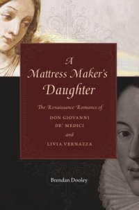 cover of the book A Mattress Maker's Daughter: The Renaissance Romance of Don Giovanni de’ Medici and Livia Vernazza