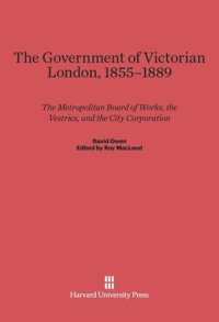 cover of the book The Government of Victorian London, 1855–1889: The Metropolitan Board of Works, the Vestries, and the City Corporation