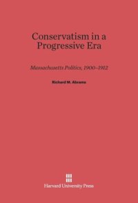 cover of the book Conservatism in a Progressive Era: Massachusetts Politics, 1900-1912