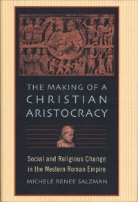 cover of the book The Making of a Christian Aristocracy: Social and Religious Change in the Western Roman Empire