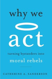 cover of the book Why We Act: Turning Bystanders into Moral Rebels