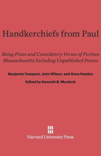 cover of the book Handkerchiefs from Paul: Being Pious and Consolatory Verses of Puritan Massachusetts Including Unpublished Poems