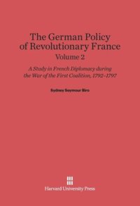 cover of the book The German Policy of Revolutionary France: Volume 2 The German Policy of Revolutionary France: A Study in French Diplomacy during the War of the First Coalition, 1792-1797, Volume 2