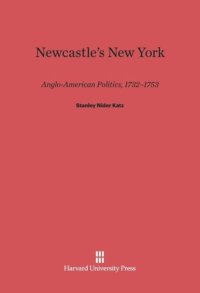 cover of the book Newcastle’s New York: Anglo–American Politics, 1732–1753