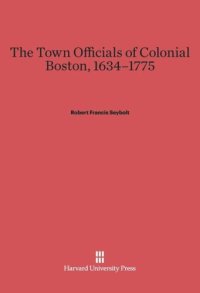 cover of the book The Town Officials of Colonial Boston, 1634-1775