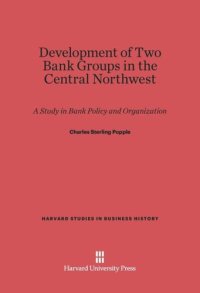 cover of the book Development of Two Bank Groups in the Central Northwest: A Study in Bank Policy and Organization