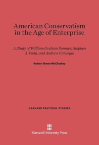 cover of the book American Conservatism in the Age of Enterprise: A Study of William Graham Sumner, Stephen J. Field, and Andrew Carnegie