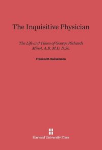 cover of the book The Inquistive Physician: The Life And Times Of George Richards Minot, A.B., M.D., D.Sc.