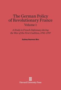 cover of the book The German Policy of Revolutionary France: Volume 1 The German Policy of Revolutionary France: A Study in French Diplomacy during the War of the First Coalition, 1792-1797, Volume 1