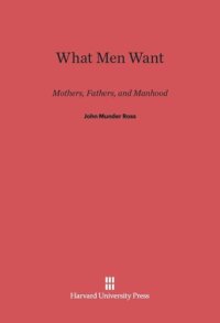 cover of the book What Men Want: Mothers, Fathers, and Manhood