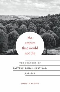 cover of the book The Empire That Would Not Die: The Paradox of Eastern Roman Survival, 640–740