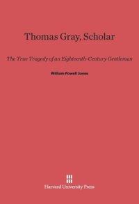 cover of the book Thomas Gray, Scholar: The True Tragedy of an Eighteenth-Century Gentleman