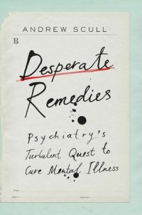 cover of the book Desperate Remedies: Psychiatry’s Turbulent Quest to Cure Mental Illness