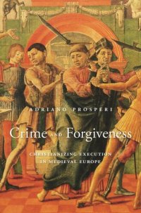 cover of the book Crime and Forgiveness: Christianizing Execution in Medieval Europe