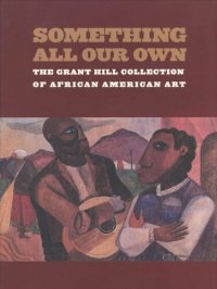 cover of the book Something All Our Own: The Grant Hill Collection of African American Art