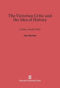 cover of the book The Victorian Critic and the Idea of History: Carlyle, Arnold, Pater