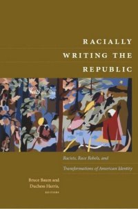 cover of the book Racially Writing the Republic: Racists, Race Rebels, and Transformations of American Identity