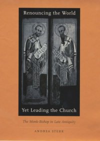 cover of the book Renouncing the World yet Leading the Church: The Monk-Bishop in Late Antiquity