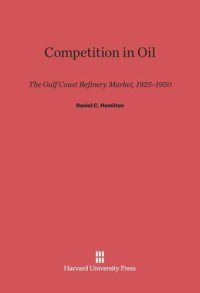 cover of the book Competition in Oil: The Gulf Coast Refinery Market, 1925–1950