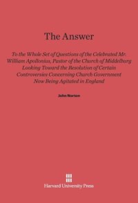 cover of the book The Answer to the Whole Set of Questions of the Celebrated Mr. William Apollonius, Pastor of the Church of Middelburg: Looking toward the Resolution of Certain Controversies Concerning Church Government Now Being Agitated in England