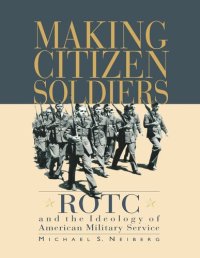 cover of the book Making Citizen-Soldiers: ROTC and the Ideology of American Military Service