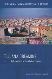 cover of the book Tijuana Dreaming: Life and Art at the Global Border