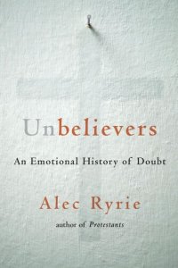 cover of the book Unbelievers: An Emotional History of Doubt