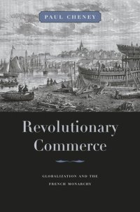 cover of the book Revolutionary Commerce: Globalization and the French Monarchy