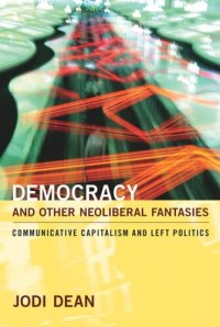 cover of the book Democracy and Other Neoliberal Fantasies: Communicative Capitalism and Left Politics