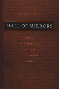 cover of the book Hall of Mirrors: Power, Witchcraft, and Caste in Colonial Mexico