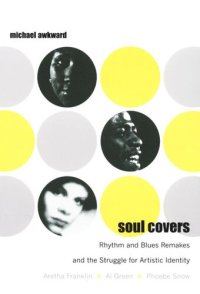 cover of the book Soul Covers: Rhythm and Blues Remakes and the Struggle for Artistic Identity (Aretha Franklin, Al Green, Phoebe Snow)