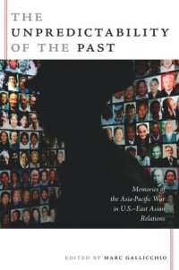 cover of the book The Unpredictability of the Past: Memories of the Asia-Pacific War in U.S.–East Asian Relations