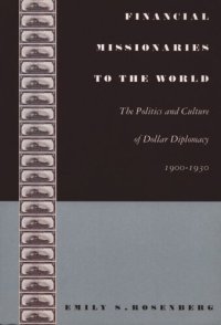 cover of the book Financial Missionaries to the World: The Politics and Culture of Dollar Diplomacy, 1900–1930