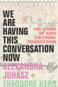 cover of the book We Are Having This Conversation Now: The Times of AIDS Cultural Production