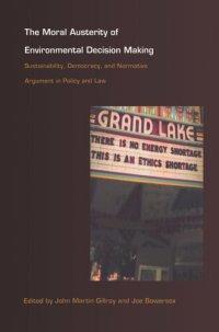 cover of the book The Moral Austerity of Environmental Decision Making: Sustainability, Democracy, and Normative Argument in Policy and Law