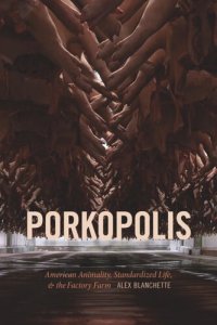 cover of the book Porkopolis: American Animality, Standardized Life, and the Factory Farm