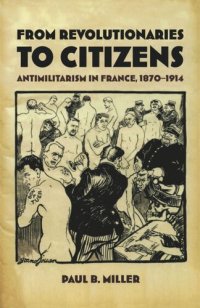 cover of the book From Revolutionaries to Citizens: Antimilitarism in France, 1870–1914