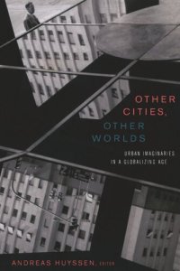 cover of the book Other Cities, Other Worlds: Urban Imaginaries in a Globalizing Age