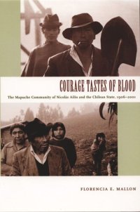 cover of the book Courage Tastes of Blood: The Mapuche Community of Nicolás Ailío and the Chilean State, 1906-2001