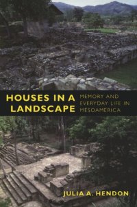 cover of the book Houses in a Landscape: Memory and Everyday Life in Mesoamerica