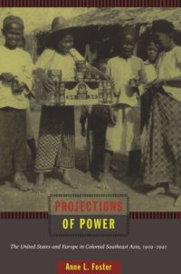 cover of the book Projections of Power: The United States and Europe in Colonial Southeast Asia, 1919–1941