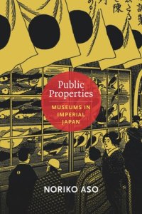 cover of the book Public Properties: Museums in Imperial Japan