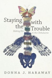 cover of the book Staying with the Trouble: Making Kin in the Chthulucene